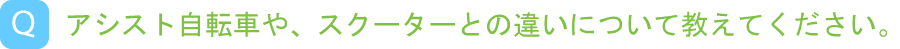 アシスト自転車や、スクーターとの違いについて教えてください。